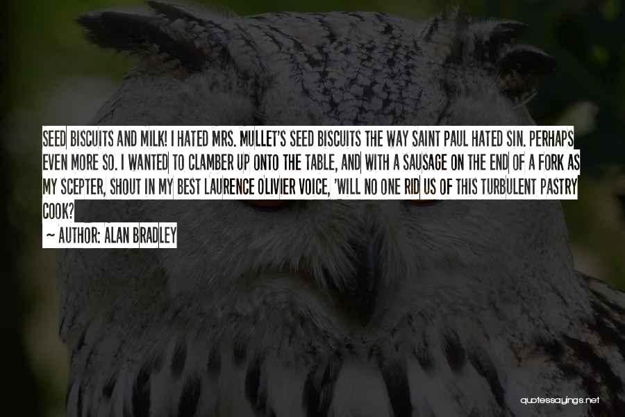 Alan Bradley Quotes: Seed Biscuits And Milk! I Hated Mrs. Mullet's Seed Biscuits The Way Saint Paul Hated Sin. Perhaps Even More So.