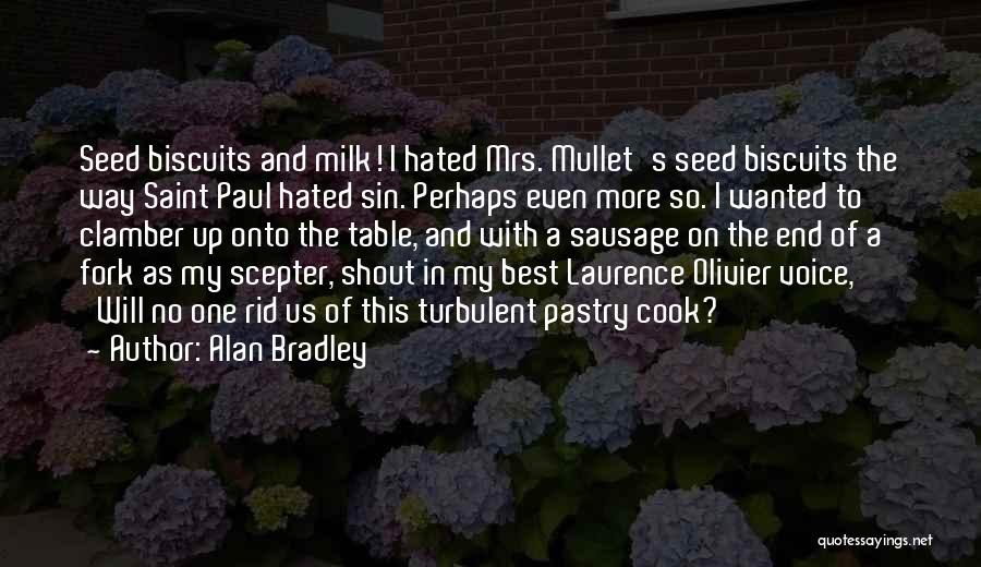 Alan Bradley Quotes: Seed Biscuits And Milk! I Hated Mrs. Mullet's Seed Biscuits The Way Saint Paul Hated Sin. Perhaps Even More So.