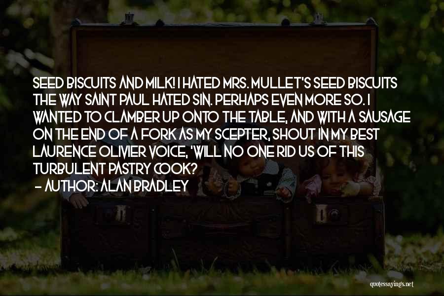 Alan Bradley Quotes: Seed Biscuits And Milk! I Hated Mrs. Mullet's Seed Biscuits The Way Saint Paul Hated Sin. Perhaps Even More So.