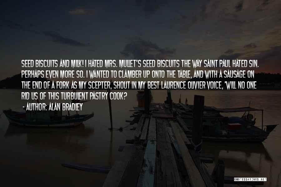 Alan Bradley Quotes: Seed Biscuits And Milk! I Hated Mrs. Mullet's Seed Biscuits The Way Saint Paul Hated Sin. Perhaps Even More So.