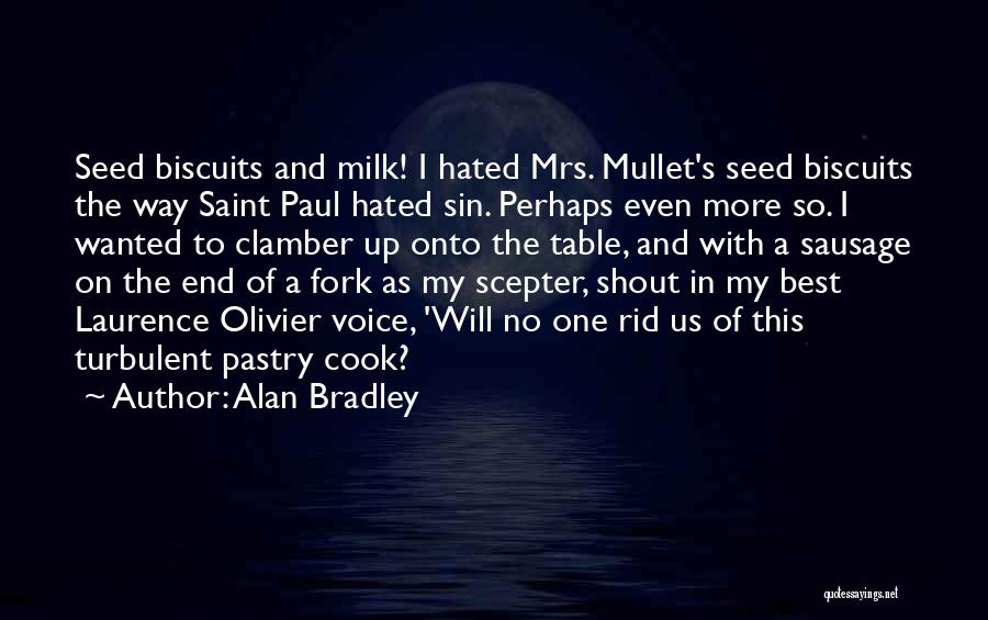 Alan Bradley Quotes: Seed Biscuits And Milk! I Hated Mrs. Mullet's Seed Biscuits The Way Saint Paul Hated Sin. Perhaps Even More So.