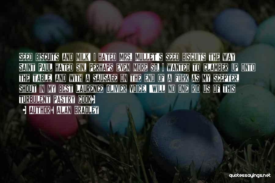 Alan Bradley Quotes: Seed Biscuits And Milk! I Hated Mrs. Mullet's Seed Biscuits The Way Saint Paul Hated Sin. Perhaps Even More So.