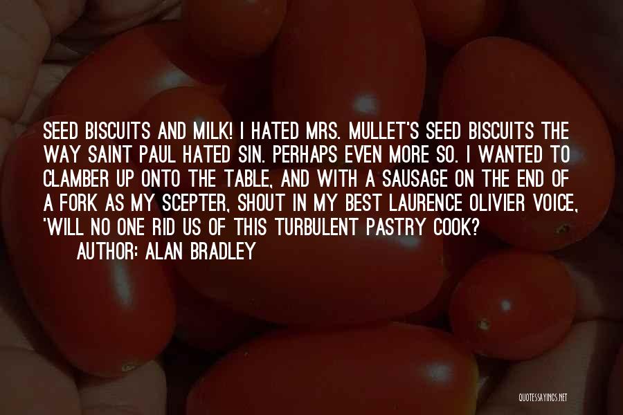 Alan Bradley Quotes: Seed Biscuits And Milk! I Hated Mrs. Mullet's Seed Biscuits The Way Saint Paul Hated Sin. Perhaps Even More So.