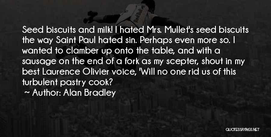 Alan Bradley Quotes: Seed Biscuits And Milk! I Hated Mrs. Mullet's Seed Biscuits The Way Saint Paul Hated Sin. Perhaps Even More So.