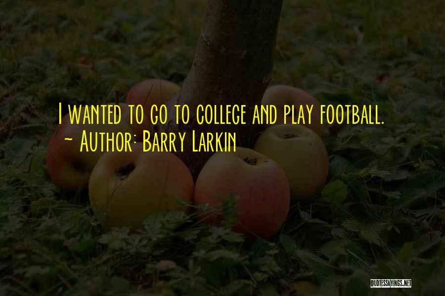 Barry Larkin Quotes: I Wanted To Go To College And Play Football.