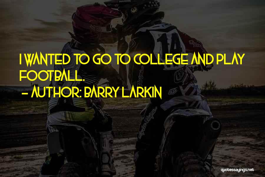 Barry Larkin Quotes: I Wanted To Go To College And Play Football.