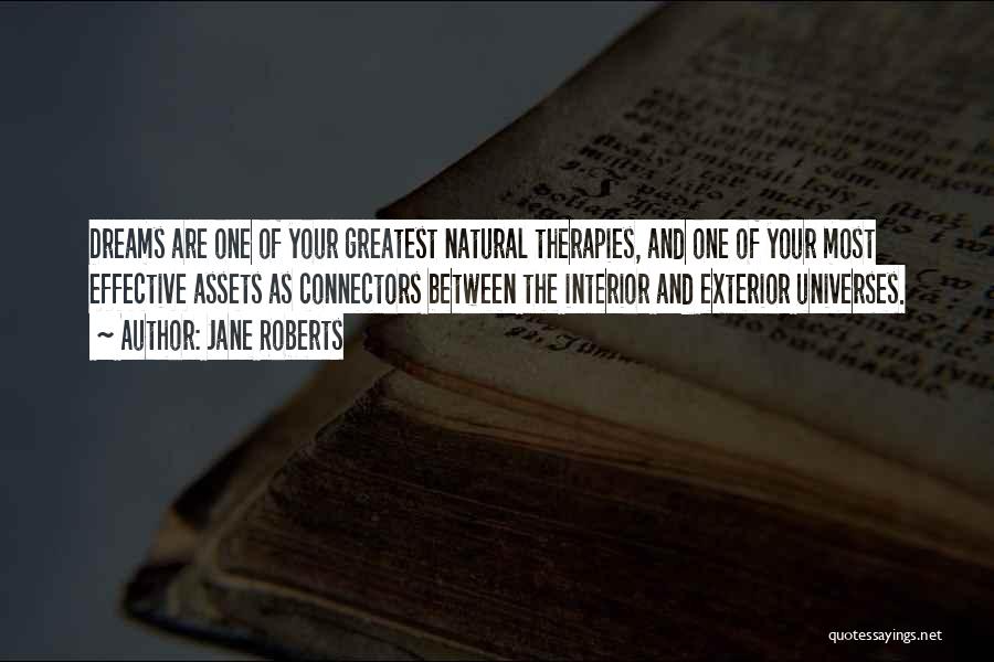 Jane Roberts Quotes: Dreams Are One Of Your Greatest Natural Therapies, And One Of Your Most Effective Assets As Connectors Between The Interior