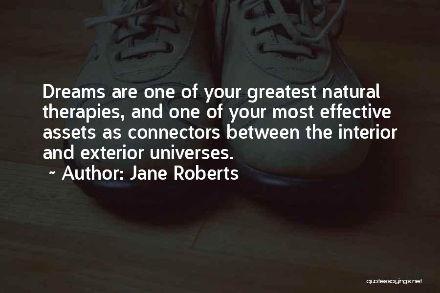 Jane Roberts Quotes: Dreams Are One Of Your Greatest Natural Therapies, And One Of Your Most Effective Assets As Connectors Between The Interior
