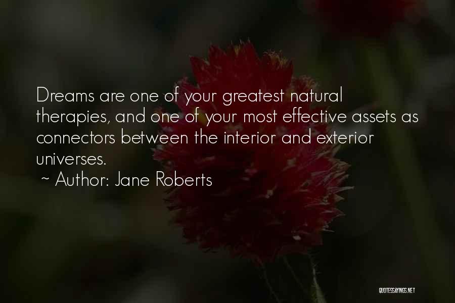 Jane Roberts Quotes: Dreams Are One Of Your Greatest Natural Therapies, And One Of Your Most Effective Assets As Connectors Between The Interior