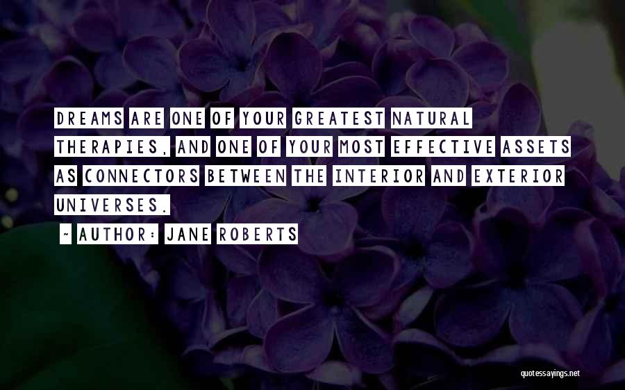 Jane Roberts Quotes: Dreams Are One Of Your Greatest Natural Therapies, And One Of Your Most Effective Assets As Connectors Between The Interior