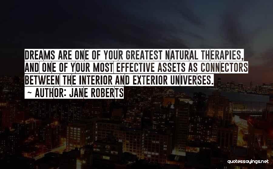 Jane Roberts Quotes: Dreams Are One Of Your Greatest Natural Therapies, And One Of Your Most Effective Assets As Connectors Between The Interior