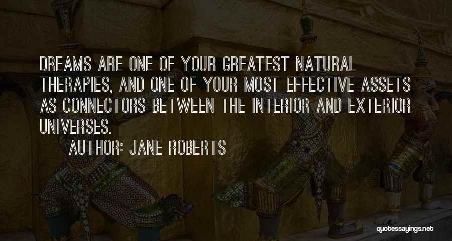 Jane Roberts Quotes: Dreams Are One Of Your Greatest Natural Therapies, And One Of Your Most Effective Assets As Connectors Between The Interior
