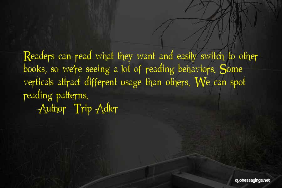 Trip Adler Quotes: Readers Can Read What They Want And Easily Switch To Other Books, So We're Seeing A Lot Of Reading Behaviors.