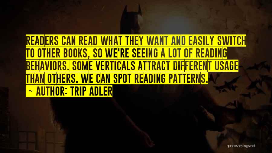 Trip Adler Quotes: Readers Can Read What They Want And Easily Switch To Other Books, So We're Seeing A Lot Of Reading Behaviors.