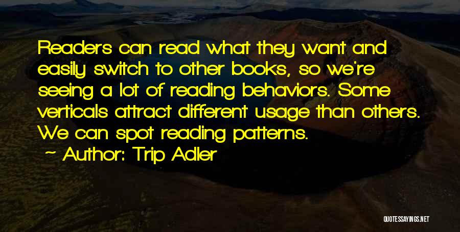 Trip Adler Quotes: Readers Can Read What They Want And Easily Switch To Other Books, So We're Seeing A Lot Of Reading Behaviors.