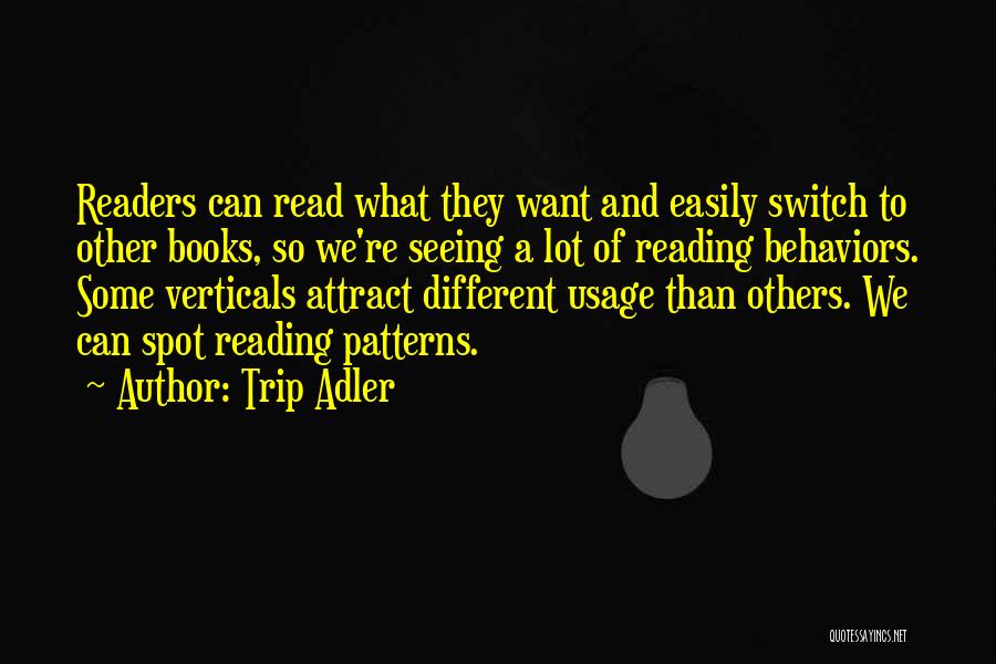 Trip Adler Quotes: Readers Can Read What They Want And Easily Switch To Other Books, So We're Seeing A Lot Of Reading Behaviors.