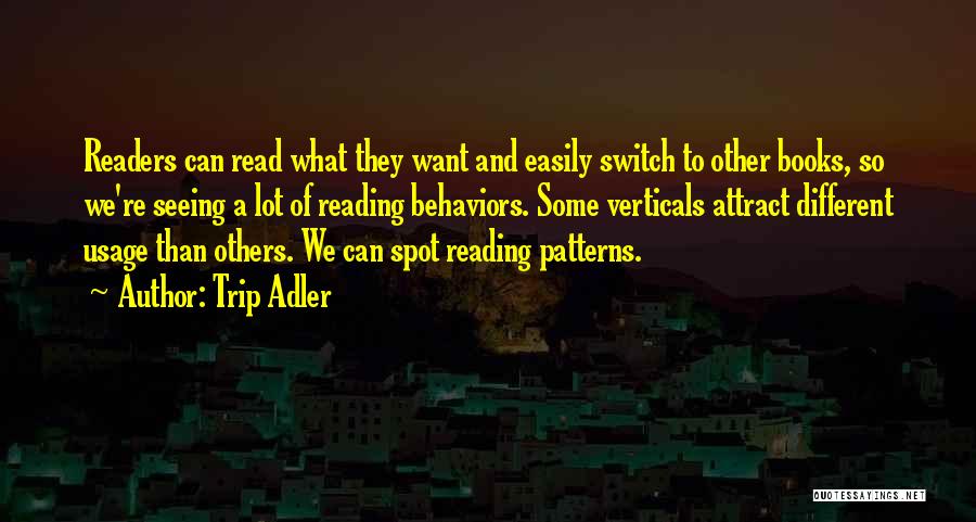 Trip Adler Quotes: Readers Can Read What They Want And Easily Switch To Other Books, So We're Seeing A Lot Of Reading Behaviors.