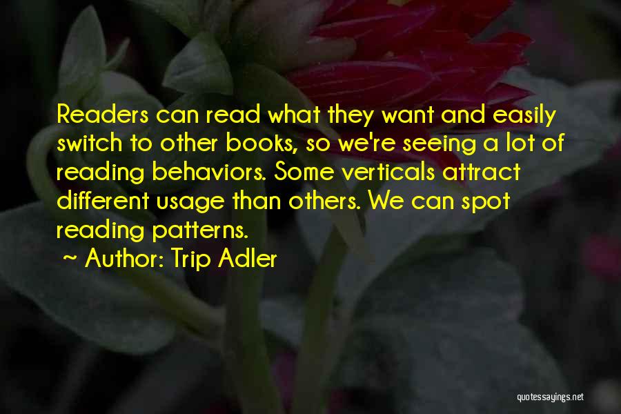 Trip Adler Quotes: Readers Can Read What They Want And Easily Switch To Other Books, So We're Seeing A Lot Of Reading Behaviors.