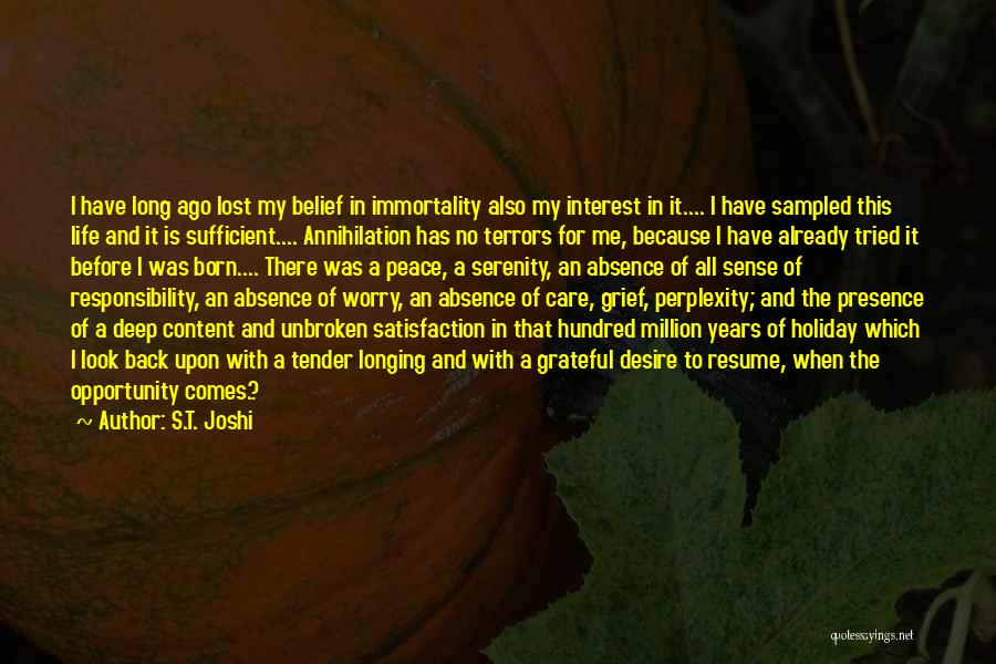 S.T. Joshi Quotes: I Have Long Ago Lost My Belief In Immortality Also My Interest In It.... I Have Sampled This Life And