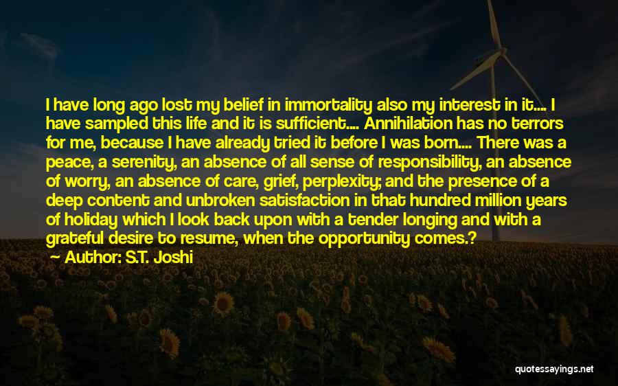 S.T. Joshi Quotes: I Have Long Ago Lost My Belief In Immortality Also My Interest In It.... I Have Sampled This Life And