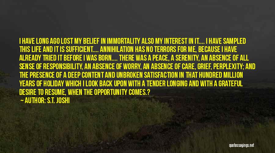 S.T. Joshi Quotes: I Have Long Ago Lost My Belief In Immortality Also My Interest In It.... I Have Sampled This Life And