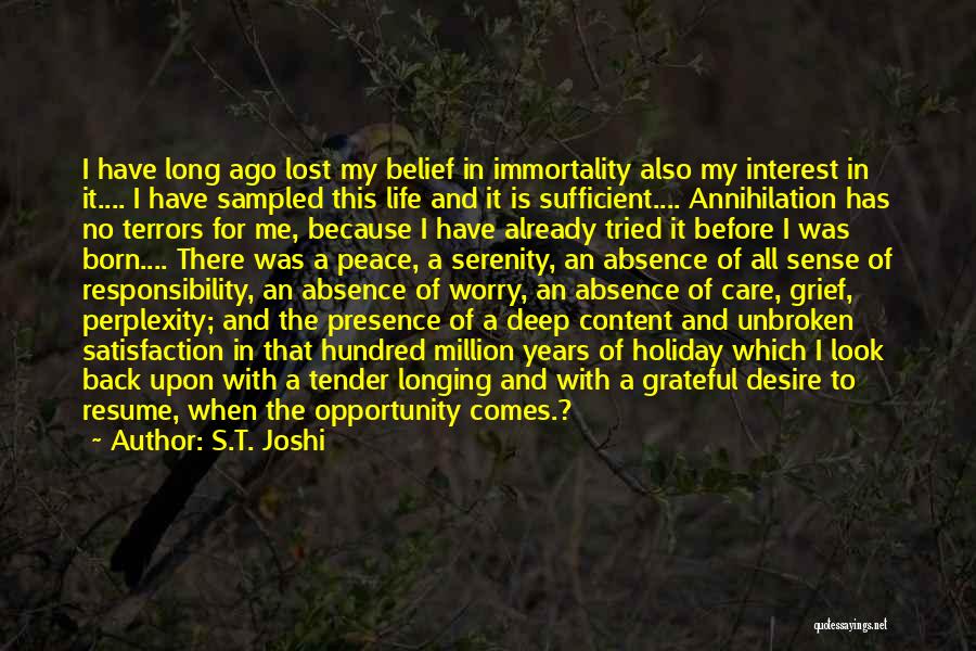 S.T. Joshi Quotes: I Have Long Ago Lost My Belief In Immortality Also My Interest In It.... I Have Sampled This Life And