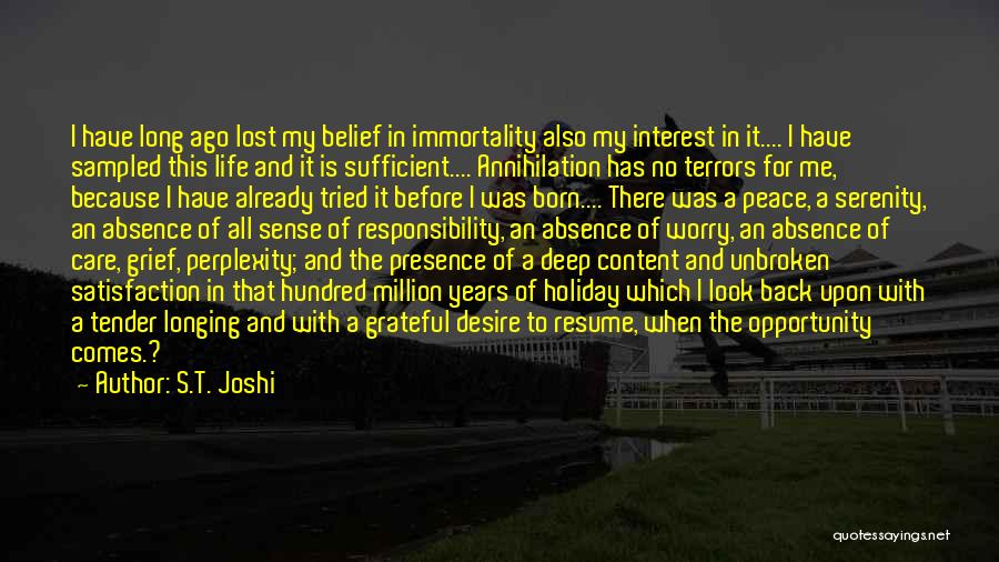 S.T. Joshi Quotes: I Have Long Ago Lost My Belief In Immortality Also My Interest In It.... I Have Sampled This Life And