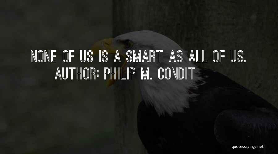 Philip M. Condit Quotes: None Of Us Is A Smart As All Of Us.