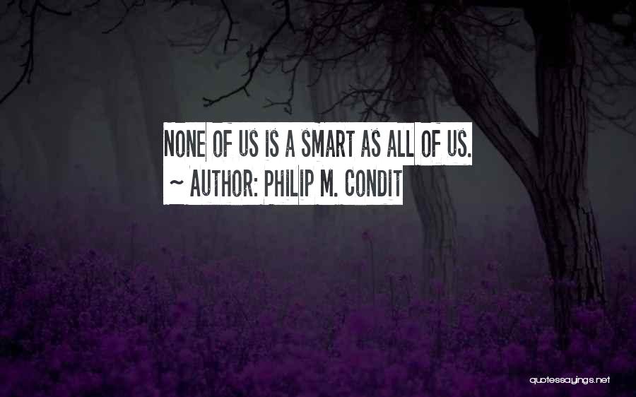 Philip M. Condit Quotes: None Of Us Is A Smart As All Of Us.