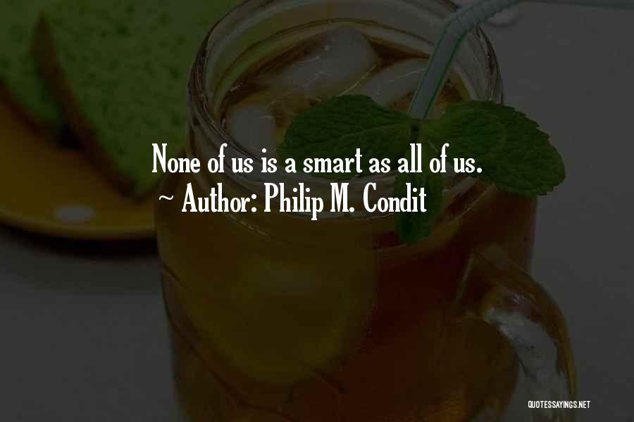 Philip M. Condit Quotes: None Of Us Is A Smart As All Of Us.
