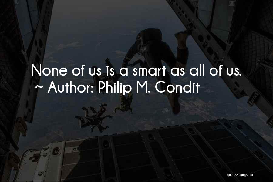 Philip M. Condit Quotes: None Of Us Is A Smart As All Of Us.