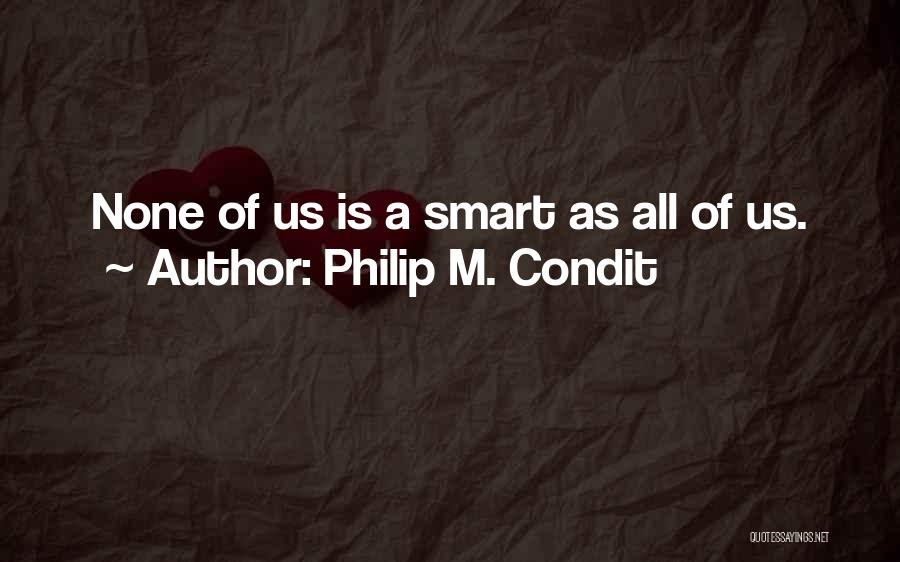 Philip M. Condit Quotes: None Of Us Is A Smart As All Of Us.