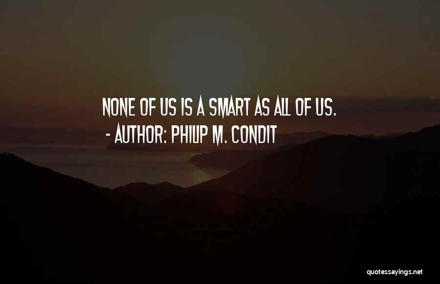 Philip M. Condit Quotes: None Of Us Is A Smart As All Of Us.