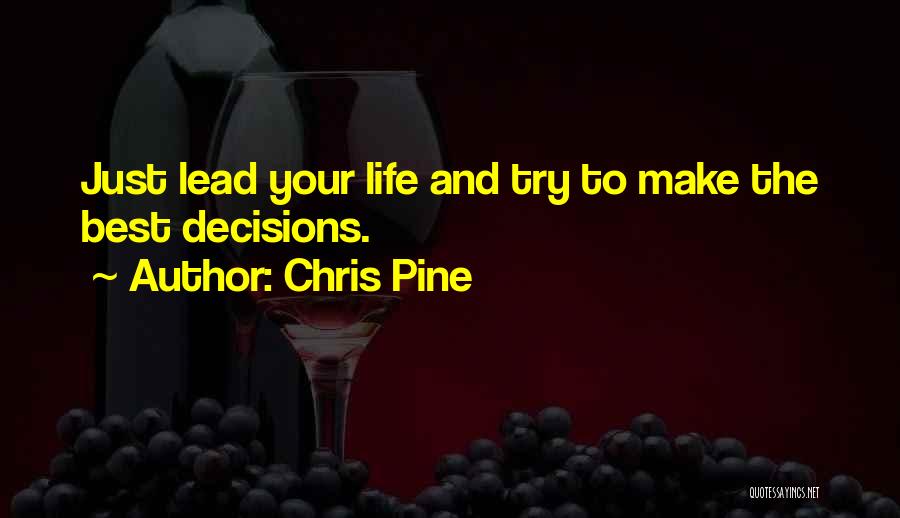 Chris Pine Quotes: Just Lead Your Life And Try To Make The Best Decisions.