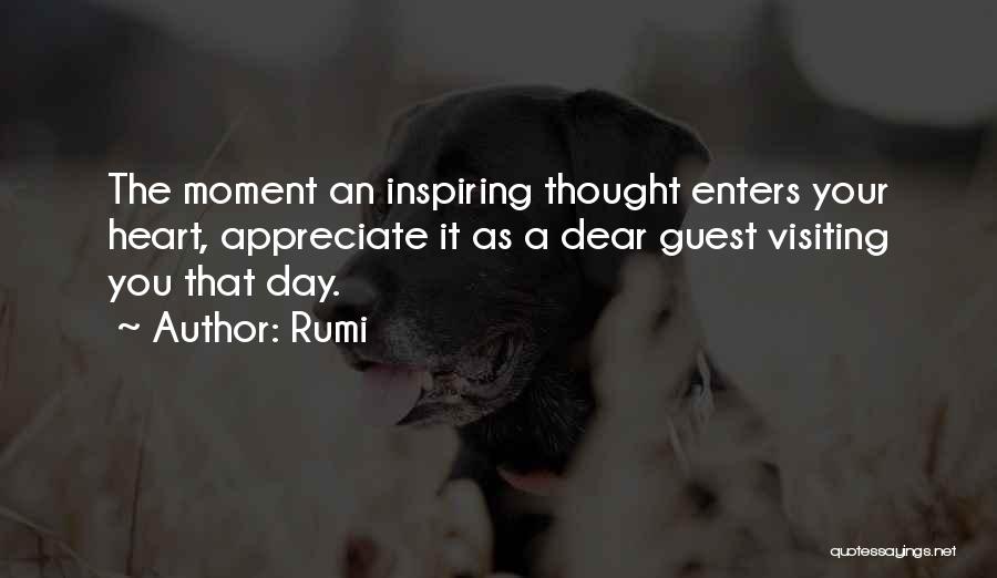 Rumi Quotes: The Moment An Inspiring Thought Enters Your Heart, Appreciate It As A Dear Guest Visiting You That Day.