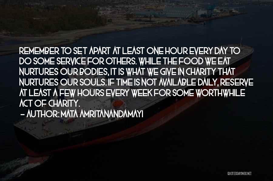 Mata Amritanandamayi Quotes: Remember To Set Apart At Least One Hour Every Day To Do Some Service For Others. While The Food We