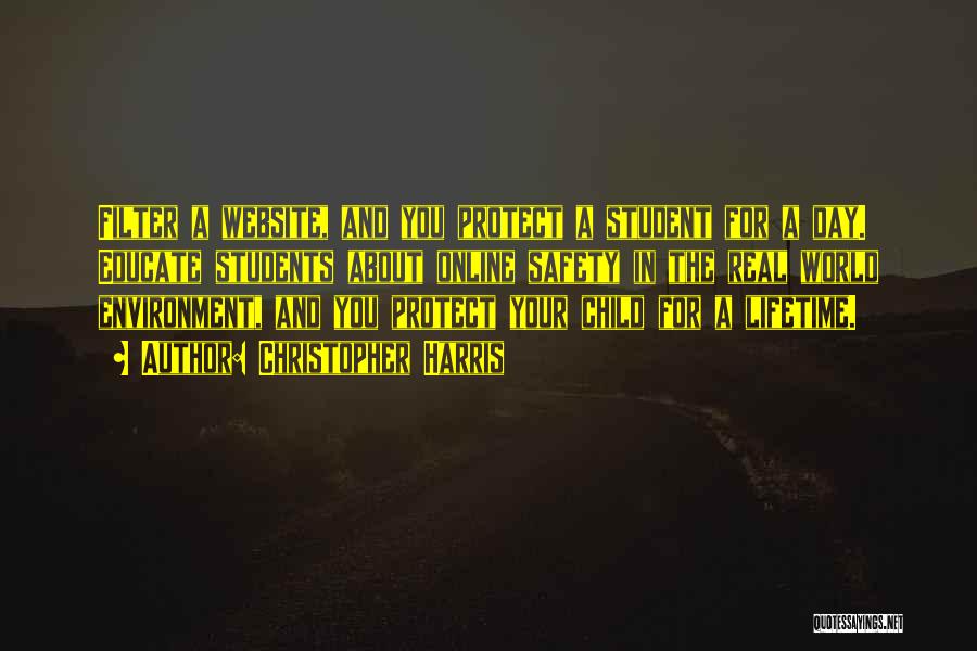 Christopher Harris Quotes: Filter A Website, And You Protect A Student For A Day. Educate Students About Online Safety In The Real World