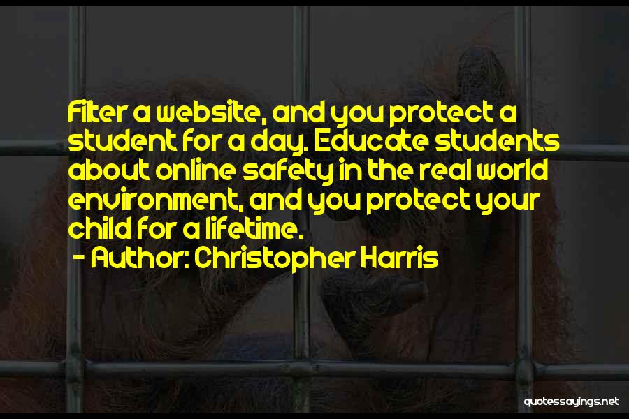 Christopher Harris Quotes: Filter A Website, And You Protect A Student For A Day. Educate Students About Online Safety In The Real World