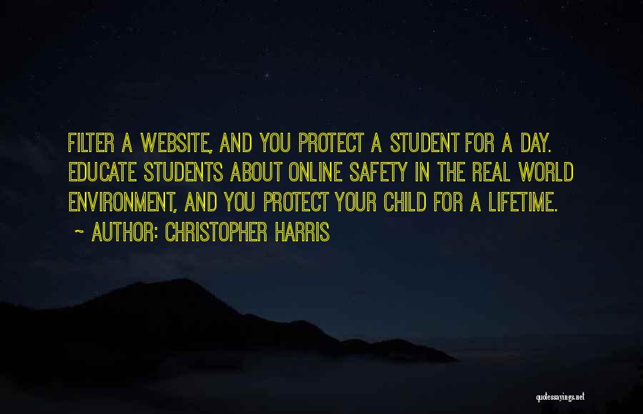 Christopher Harris Quotes: Filter A Website, And You Protect A Student For A Day. Educate Students About Online Safety In The Real World