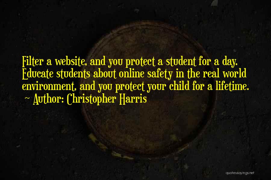 Christopher Harris Quotes: Filter A Website, And You Protect A Student For A Day. Educate Students About Online Safety In The Real World