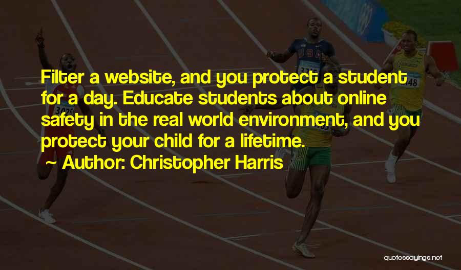 Christopher Harris Quotes: Filter A Website, And You Protect A Student For A Day. Educate Students About Online Safety In The Real World