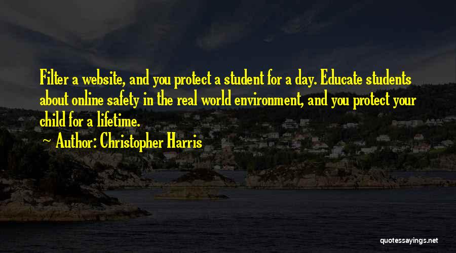 Christopher Harris Quotes: Filter A Website, And You Protect A Student For A Day. Educate Students About Online Safety In The Real World