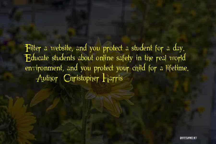 Christopher Harris Quotes: Filter A Website, And You Protect A Student For A Day. Educate Students About Online Safety In The Real World