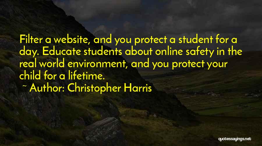 Christopher Harris Quotes: Filter A Website, And You Protect A Student For A Day. Educate Students About Online Safety In The Real World