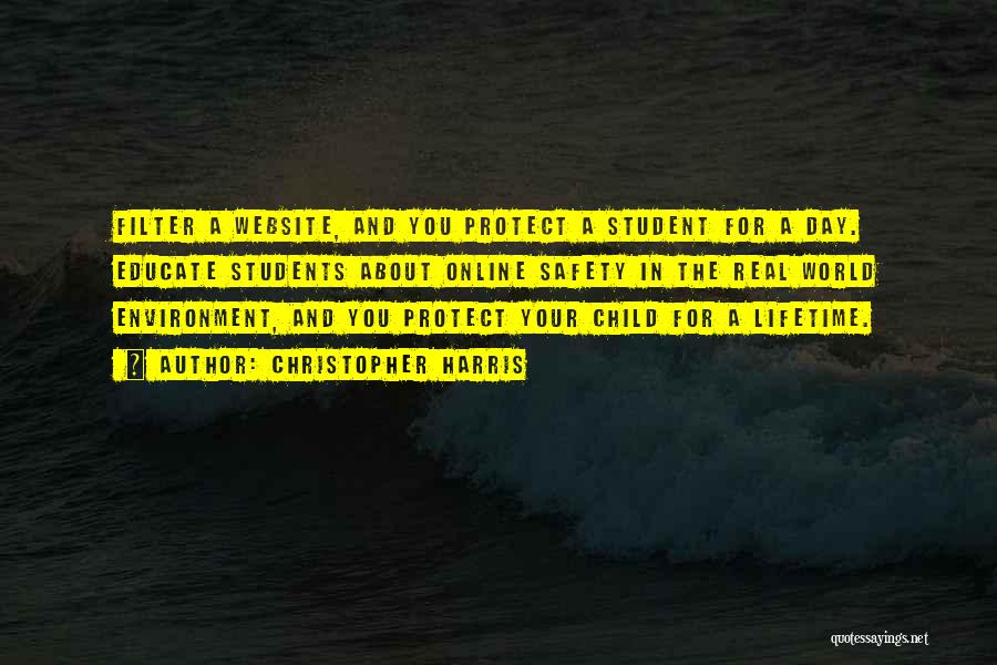 Christopher Harris Quotes: Filter A Website, And You Protect A Student For A Day. Educate Students About Online Safety In The Real World