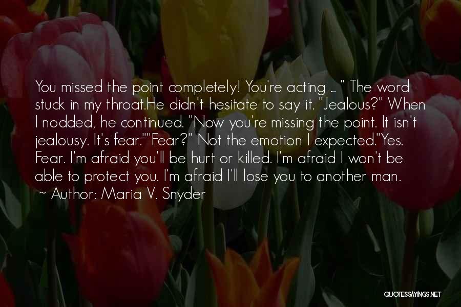 Maria V. Snyder Quotes: You Missed The Point Completely! You're Acting ... The Word Stuck In My Throat.he Didn't Hesitate To Say It. Jealous?