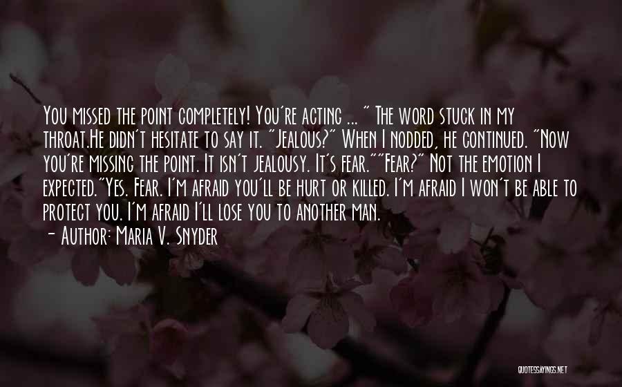 Maria V. Snyder Quotes: You Missed The Point Completely! You're Acting ... The Word Stuck In My Throat.he Didn't Hesitate To Say It. Jealous?