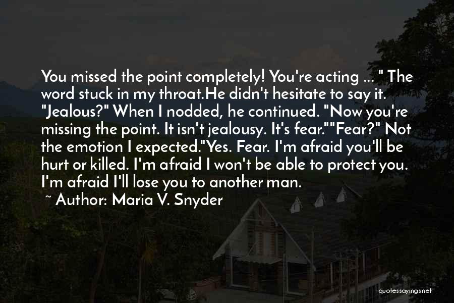 Maria V. Snyder Quotes: You Missed The Point Completely! You're Acting ... The Word Stuck In My Throat.he Didn't Hesitate To Say It. Jealous?