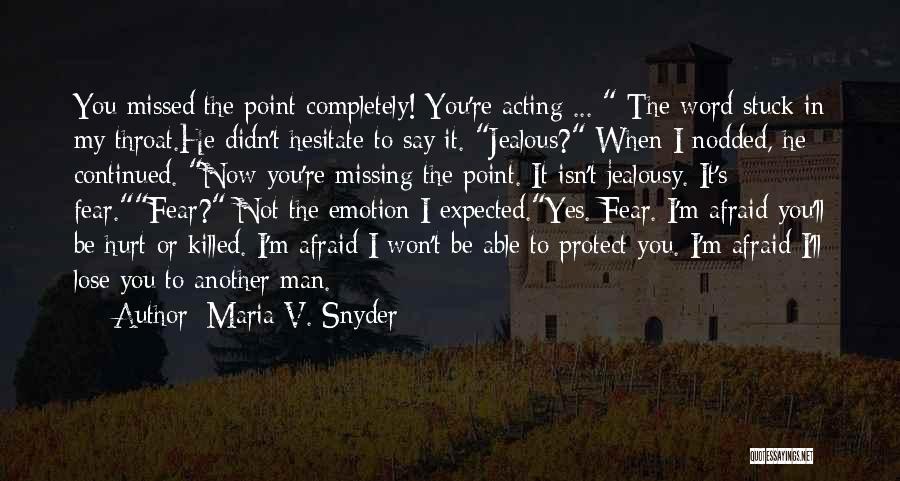 Maria V. Snyder Quotes: You Missed The Point Completely! You're Acting ... The Word Stuck In My Throat.he Didn't Hesitate To Say It. Jealous?