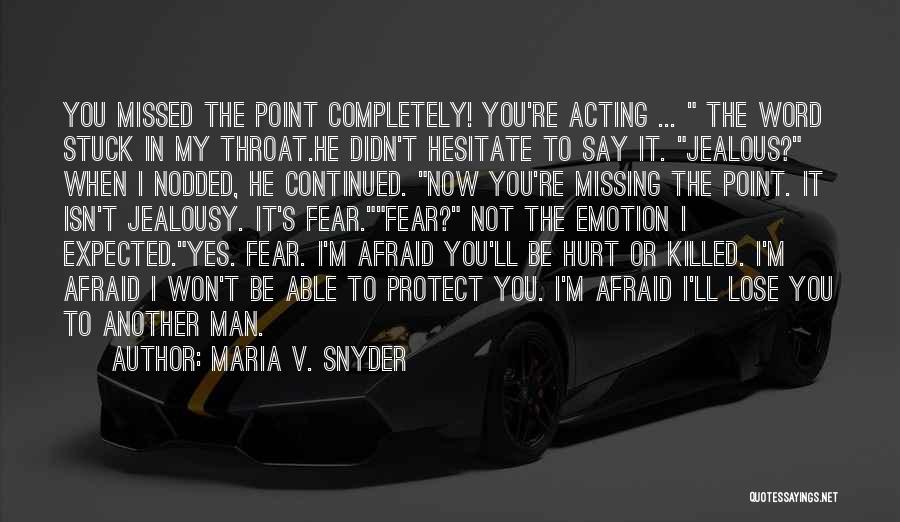 Maria V. Snyder Quotes: You Missed The Point Completely! You're Acting ... The Word Stuck In My Throat.he Didn't Hesitate To Say It. Jealous?